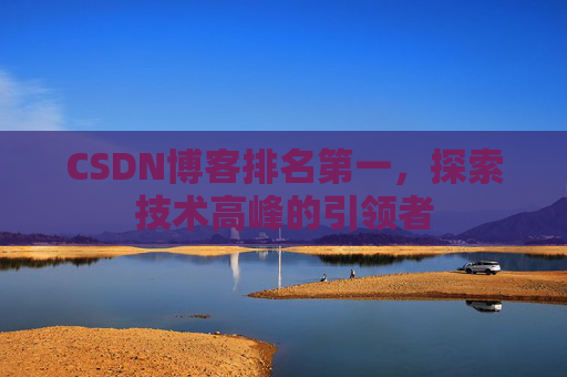 CSDN博客排名第一，探索技术高峰的引领者